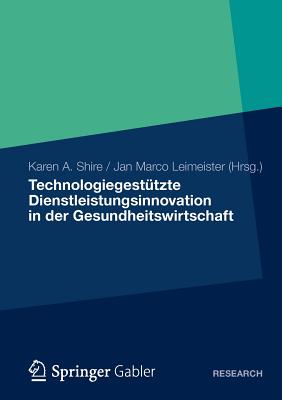 Technologiegesttzte Dienstleistungsinnovation in der Gesundheitswirtschaft - Shire, Karen A., and Leimeister, Jan Marco