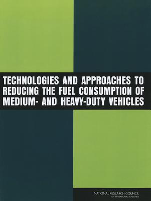 Technologies and Approaches to Reducing the Fuel Consumption of Medium- and Heavy-Duty Vehicles - Committee to Assess Fuel Economy Technologies for Medium- and Heavy-Duty Vehicles, and Board on Energy and Environmental...