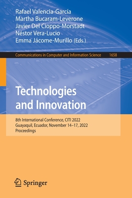 Technologies and Innovation: 8th International Conference, CITI 2022, Guayaquil, Ecuador, November 14-17, 2022, Proceedings - Valencia-Garca, Rafael (Editor), and Bucaram-Leverone, Martha (Editor), and Del Cioppo-Morstadt, Javier (Editor)