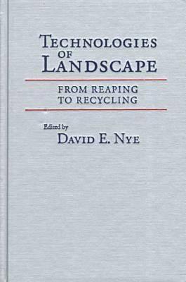 Technologies of Landscape: From Reaping to Recycling - Nye, David E, Professor (Editor)