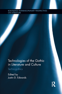 Technologies of the Gothic in Literature and Culture: Technogothics - Edwards, Justin D (Editor)