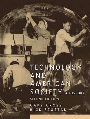 Technology and American Society - Cross, Gary, and Szostak, Rick, Professor