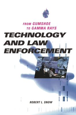 Technology and Law Enforcement: From Gumshoe to Gamma Rays - Snow, Robert