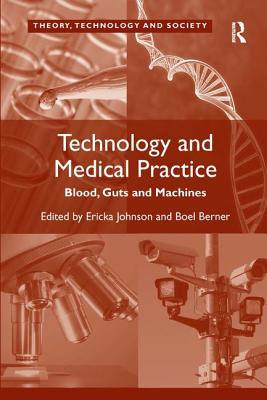 Technology and Medical Practice: Blood, Guts and Machines - Berner, Boel, and Johnson, Ericka (Editor)