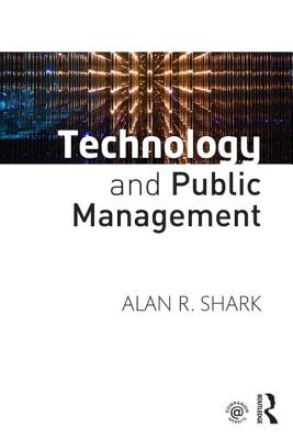 Technology and Public Management - Shark, Alan R, Dr.