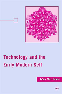 Technology and the Early Modern Self - Cohen, A