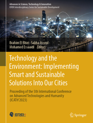 Technology and the Environment: Implementing Smart and Sustainable Solutions into Our Cities: Proceeding of the 5th International Conference on Advanced Technologies and Humanity (ICATH'2023) - El Bhiri, Brahim (Editor), and Assoul, Saliha (Editor), and Essaaidi, Mohamed (Editor)