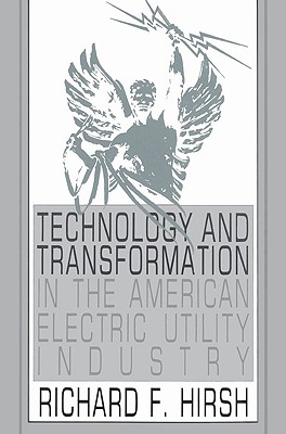 Technology and Transformation in the American Electric Utility Industry - Hirsh, Richard F, and Richard F, Hirsh
