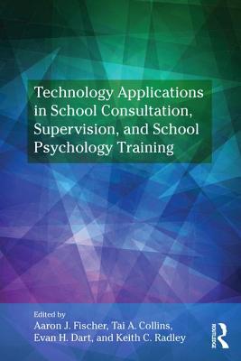 Technology Applications in School Psychology Consultation, Supervision, and Training - Fischer, Aaron J (Editor), and Collins, Tai A (Editor), and Dart, Evan H (Editor)