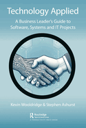Technology Applied: A Business Leader's Guide to Software, Systems and IT Projects