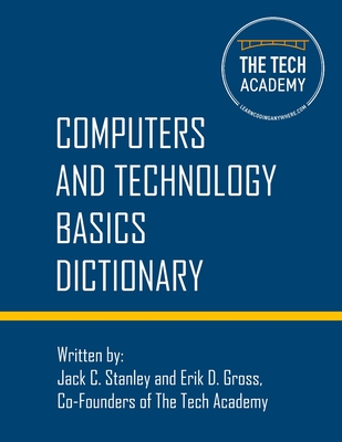 Technology Basics Dictionary: Tech and computers simplified - Stanley, Jack C, and Gross, Erik D, and Wilson, Brent (Foreword by)