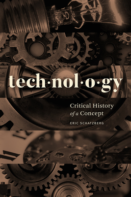 Technology: Critical History of a Concept - Schatzberg, Eric