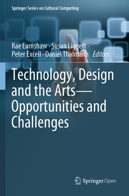 Technology, Design and the Arts - Opportunities and Challenges - Earnshaw, Rae (Editor), and Liggett, Susan (Editor), and Excell, Peter (Editor)