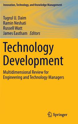 Technology Development: Multidimensional Review for Engineering and Technology Managers - Daim, Tugrul U. (Editor), and Neshati, Ramin (Editor), and Watt, Russell (Editor)