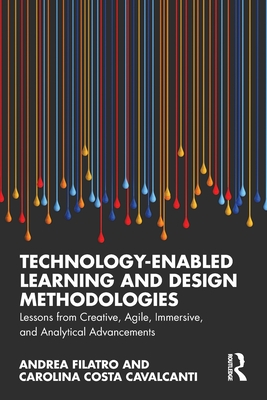 Technology-Enabled Learning and Design Methodologies: Lessons from Creative, Agile, Immersive, and Analytical Advancements - Filatro, Andrea, and Cavalcanti, Carolina Costa