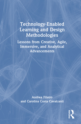 Technology-Enabled Learning and Design Methodologies: Lessons from Creative, Agile, Immersive, and Analytical Advancements - Filatro, Andrea, and Cavalcanti, Carolina Costa