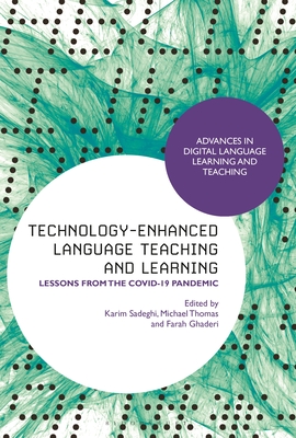 Technology-Enhanced Language Teaching and Learning: Lessons from the Covid-19 Pandemic - Sadeghi, Karim (Editor), and Thomas, Michael (Editor), and Peterson, Mark (Editor)