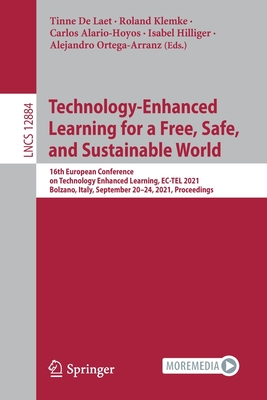 Technology-Enhanced Learning for a Free, Safe, and Sustainable World: 16th European Conference on Technology Enhanced Learning, EC-TEL 2021, Bolzano, Italy, September 20-24, 2021, Proceedings - De Laet, Tinne (Editor), and Klemke, Roland (Editor), and Alario-Hoyos, Carlos (Editor)