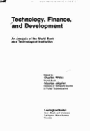 Technology, Finance, and Development: An Analysis of the World Bank as a Technological Institution - Weiss, Charles