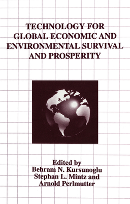 Technology for Global Economic and Environmental Survival and Prosperity - Kursunogammalu, Behram N (Editor), and Mintz, Stephan L (Editor), and Perlmutter, Arnold (Editor)