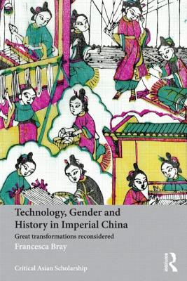 Technology, Gender and History in Imperial China: Great Transformations Reconsidered - Bray, Francesca