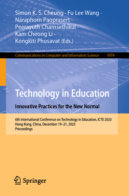 Technology in Education. Innovative Practices for the New Normal: 6th International Conference on Technology in Education, ICTE 2023, Hong Kong, China, December 19-21, 2023, Proceedings - Cheung, Simon K. S. (Editor), and Wang, Fu Lee (Editor), and Paoprasert, Naraphorn (Editor)