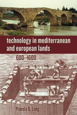 Technology in Mediterranean and European Lands, 600-1600 - Long, Pamela O