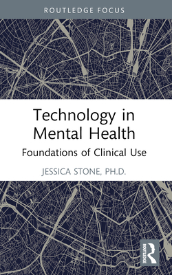 Technology in Mental Health: Foundations of Clinical Use - Stone, Jessica