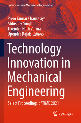 Technology Innovation in Mechanical Engineering: Select Proceedings of TIME 2021 - Chaurasiya, Prem Kumar (Editor), and Singh, Abhishek (Editor), and Verma, Tikendra Nath (Editor)