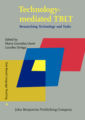 Technology-mediated TBLT: Researching Technology and Tasks - Gonzlez-Lloret, Marta (Editor), and Ortega, Lourdes (Editor)