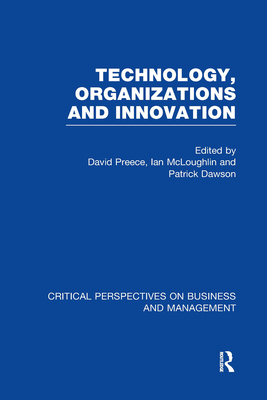 Technology, Organizations and Innovation: Critical Perspectives on Business and Management - Dawson, Patrick (Introduction by), and Mcloughlin, Ian (Introduction by), and Preece, David (Introduction by)