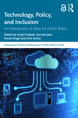 Technology, Policy, and Inclusion: An Intersection of Ideas for Public Policy - Prakash, Anjal (Editor), and Jain, Aarushi (Editor), and Singh, Puran (Editor)
