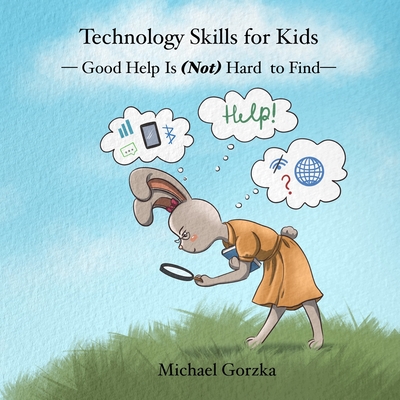 Technology Skills for Kids: Good Help Is (Not) Hard to Find - Gorzka, Michael