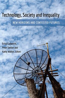 Technology, Society and Inequality: New Horizons and Contested Futures - Jones, Steve, and Cudworth, Erika (Editor), and Senker, Peter (Editor)