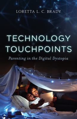 Technology Touchpoints: Parenting in the Digital Dystopia - Brady, Mac, PhD