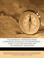 Technology Transfer from Corporate Research to Operations: Effects of Perceptions on Technology Adoption (Classic Reprint)