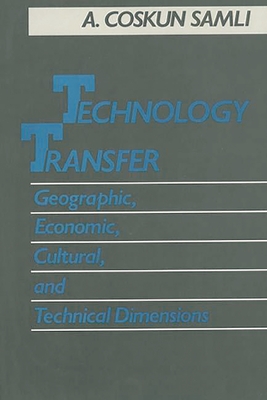Technology Transfer: Geographic, Economic, Cultural, and Technical Dimensions - Samli, A Coskun