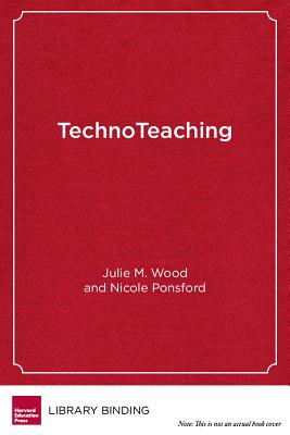 Technoteaching: Taking Practice to the Next Level in a Digital World - Wood, Julie M, Ed.D., and Ponsford, Nicole, and Pearson, P David (Foreword by)