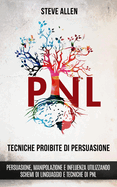 Tecniche proibite di persuasione, manipolazione e influenza utilizzando schemi di linguaggio e tecniche di PNL (2 Edizione): Come persuadere, influenzare e manipolare usando schemi di linguaggio