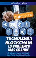 Tecnologia Blockchain - Lo Siguiente Mas Grande: Introduccion a Una Tecnologia Que Puede Cambiar El Mundo