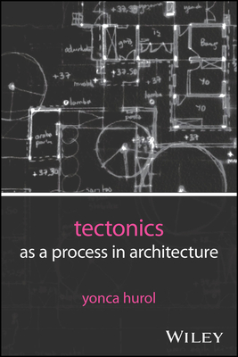 Tectonics as a Process in Architecture - Hurol, Yonca