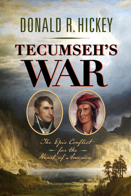 Tecumseh's War: The Epic Conflict for the Heart of America - Hickey, Donald R