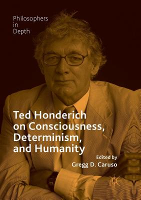 Ted Honderich on Consciousness, Determinism, and Humanity - Caruso, Gregg D (Editor)