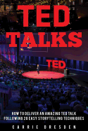 Ted Talks: Deliver an Amazing Ted Talk Following 20 Easy Storytelling Techniques