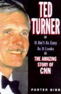 Ted Turner: It Ain't as Easy as it Looks - Amazing Story of CNN