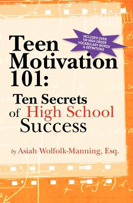 Teen Motivation 101: Ten Secrets of High School Success - Wolfolk-Manning Esq, Asiah
