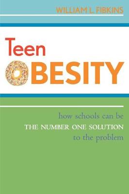 Teen Obesity: How Schools Can Be the Number One Solution to the Problem - Fibkins, William L