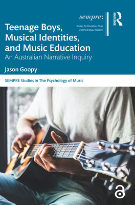 Teenage Boys, Musical Identities, and Music Education: An Australian Narrative Inquiry - Goopy, Jason