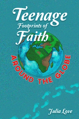 Teenage Footprints of Faith: Around the Globe - Love, Julia