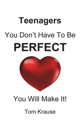 TEENAGERS - You Don't Have To Be Perfect: You Will Make It! - Krause, Tom